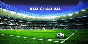 Kèo Châu Âu được nhiều anh em quan tâm