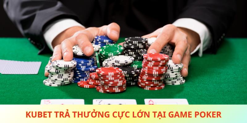 Kubet trả thưởng cực lớn tại game Poker